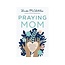 Brooke McGlothlin Praying Mom: Making Prayer the First and Best Response to Motherhood