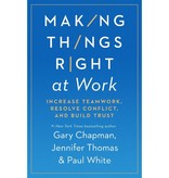 Gary Chapman Making Things Right at Work: Increase Teamwork, Resolve Conflict, and Build Trust