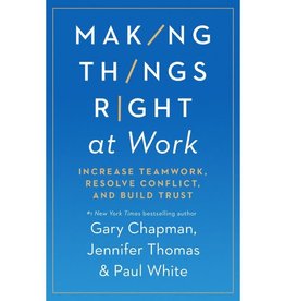 Gary Chapman Making Things Right at Work: Increase Teamwork, Resolve Conflict, and Build Trust