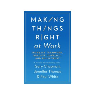 Gary Chapman Making Things Right at Work: Increase Teamwork, Resolve Conflict, and Build Trust