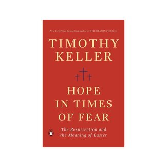 Timothy Keller Hope in Times of Fear: The Resurrection and the Meaning of Easter