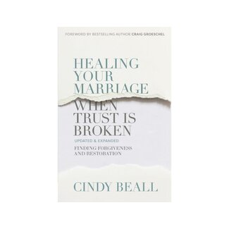 Cindy Beall Healing Your Marriage When Trust Is Broken: Finding Forgiveness and Restoration