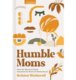 Humble Moms: How the Work of Christ Sustains the Work of Motherhood