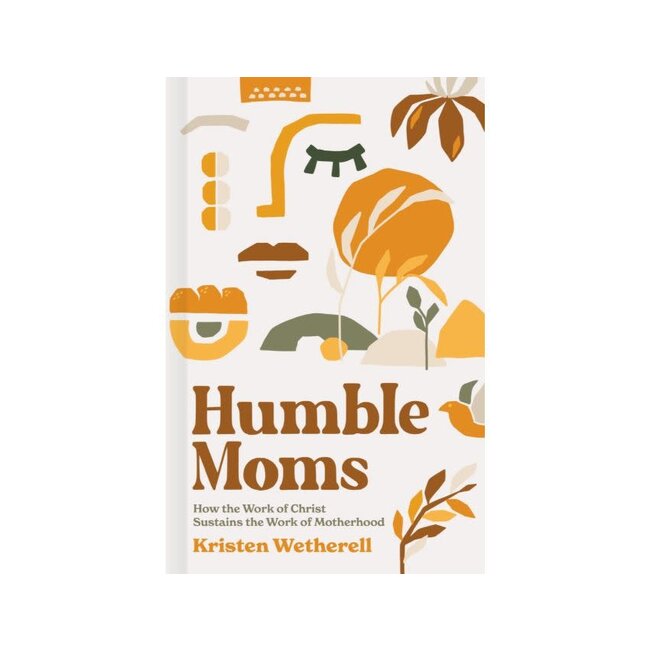 Humble Moms: How the Work of Christ Sustains the Work of Motherhood