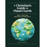 Betsy Painter A Christian's Guide to Planet Earth: Why It Matters and How to Care for It