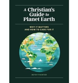 Betsy Painter A Christian's Guide to Planet Earth: Why It Matters and How to Care for It