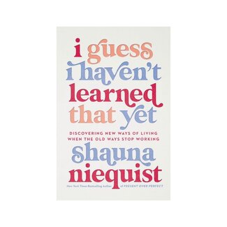 Shauna Niequist I Guess I Haven't Learned That Yet