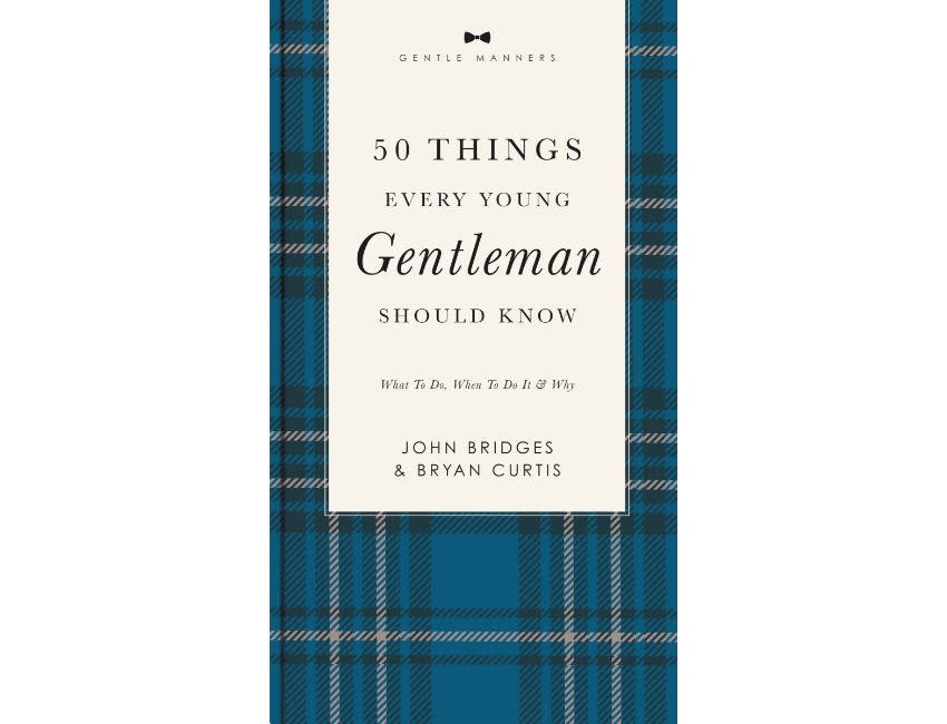 Curtis Bridges 50 Things Every Young Gentleman Should Know Revised and Expanded: What to Do, When to Do It, and Why (The GentleManners Series)