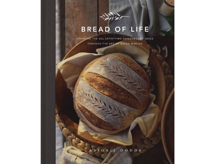 Bread of Life: Savoring the All-Satisfying Goodness of Jesus through the Art of Bread Making