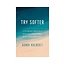 Aundi Kobler Try Softer: A Fresh Approach to Move Us Out of Anxiety, Stress, and Survival Mode--And Into a Life of Connection and Joy