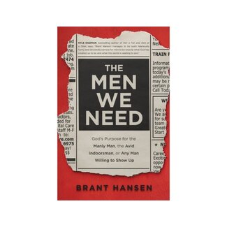 Brant Hansen The Men We Need: God's Purpose for the Manly Man, the Avid Indoorsman, or Any Man Willing to Show Up