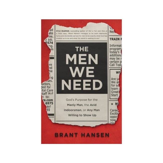 The Men We Need: God's Purpose for the Manly Man, the Avid Indoorsman, or Any Man Willing to Show Up