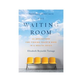 Elizabeth Reynolds Turnage The Waiting Room: 60 Meditations for Finding Peace & Hope in a Health Crisis