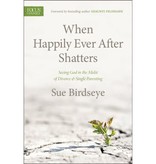 When Happily Ever After Shatters: Seeing God in the Midst of Divorce & Single Parenting
