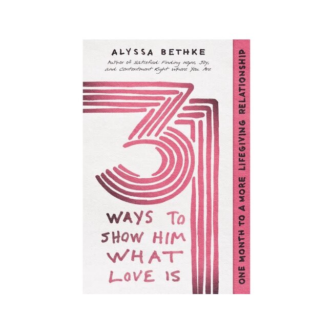 31 Ways to Show Him What Love Is: One Month to a More Life-Giving Relationship