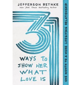 Jefferson Bethke 31 Ways to Show Her What Love Is: One Month to a More Life-Giving Relationship