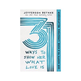 Jefferson Bethke 31 Ways to Show Her What Love Is: One Month to a More Life-Giving Relationship