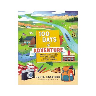 Greta Eskridge 100 Days of Adventure: Nature Activities, Creative Projects, and Field Trips for Every Season