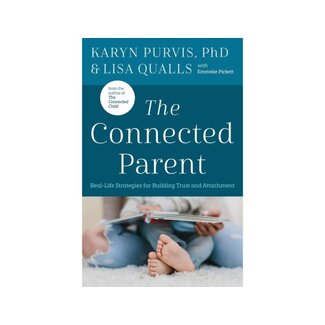The Connected Parent : Real-Life Strategies for Building Trust and Attachment