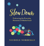 Nichole Nordeman Slow Down: Embracing The Everyday Moments Of Motherhood