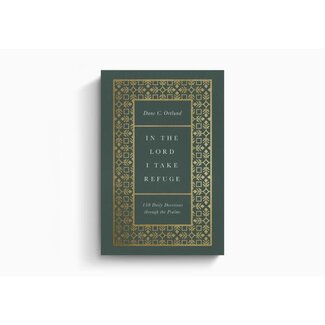 Dane C Ortlund In the Lord I Take Refuge: 150 Daily Devotions through the Psalms