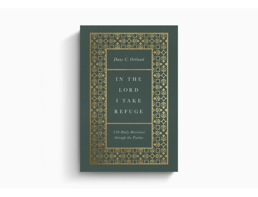 Dane C Ortlund In the Lord I Take Refuge: 150 Daily Devotions through the Psalms