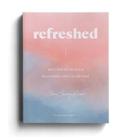 Cleere Cherry Reaves - Refreshed: Meeting with Jesus, Becoming Love in Action - Devotional Guide