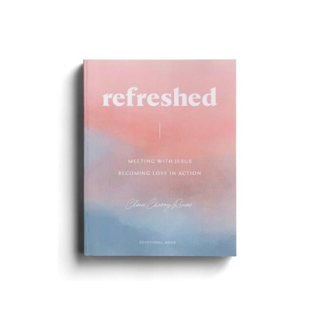Cleere Cherry Reaves - Refreshed: Meeting with Jesus, Becoming Love in Action - Devotional Guide