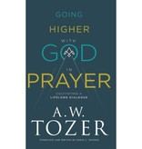 A.W. Tozer Going Higher with God in Prayer: Cultivating a Lifelong Dialogue