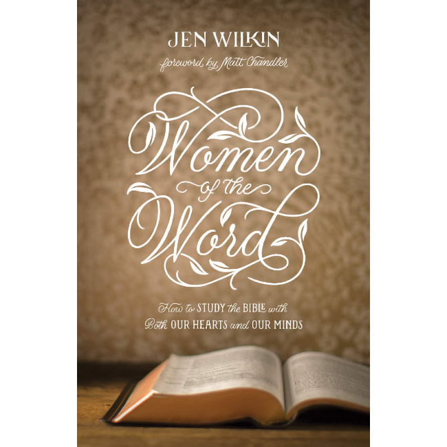 Jen Wilkin Women of the Word: How to Study the Bible with Both Our Hearts and Our Minds