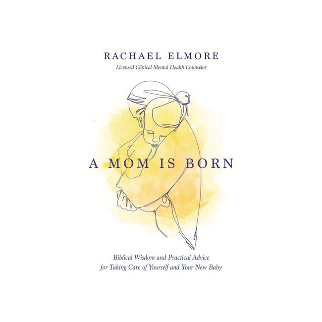 A Mom Is Born: Biblical Wisdom and Practical Advice for Taking Care of Yourself and Your New Baby