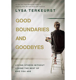 Lysa Terkeurst Good Boundaries and Goodbyes: Loving Others Without Losing the Best of Who You Are