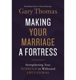 Gary Thomas Making Your Marriage a Fortress