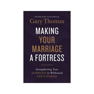 Gary Thomas Making Your Marriage a Fortress
