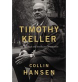 Collin Hansen Timothy Keller: His Spiritual and Intellectual Formation