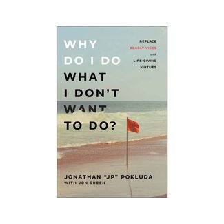 Jonathan Pokluda Why Do I Do What I Don't Want to Do?: Replace Deadly Vices with Life-Giving Virtues