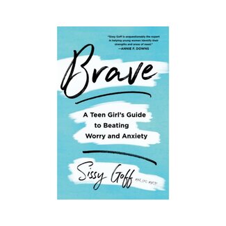 Sissy Goff Brave: A Teen Girl's Guide to Beating Worry and Anxiety