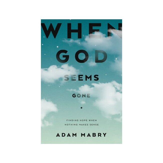 When God Seems Gone: Finding Hope When Nothing Makes Sense