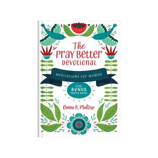 Donna K. Maltese The Pray Better Devotional: Meditations for Women Plus Bonus Prayer Maps!