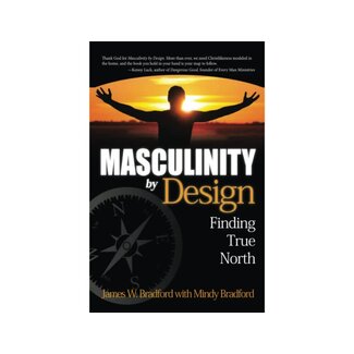 James W. Bradford & Mindy Bradford Masculinity by Design: Finding True North