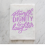 Strength, Dignity, & Laughter Tea Towel