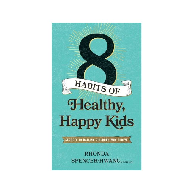 Eight Habits of Healthy, Happy Kids : Secrets to Raising Children Who Thrive