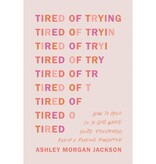 Tired of Trying : How to Hold On to God When You’re Frustrated, Fed Up, and Feeling Forgotten