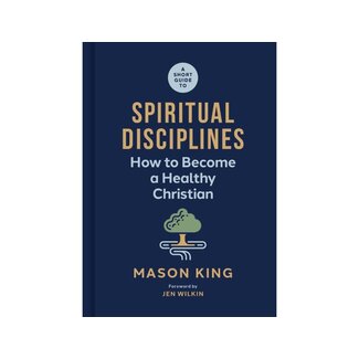 A Short Guide to Spiritual Disciplines: How to Become a Healthy Christian