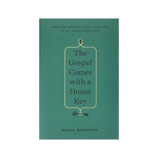 Rosaria Butterfield The Gospel Comes with a House Key: Practicing Radically Ordinary Hospitality in Our Post-Christian World