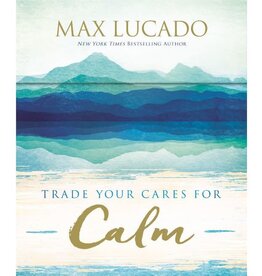 Max Lucado Trade Your Cares for Calm