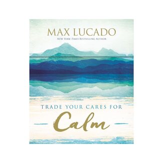 Max Lucado Trade Your Cares for Calm