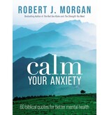 Robert J Morgan Calm Your Anxiety : 60 Biblical Quotes for Better Mental Health