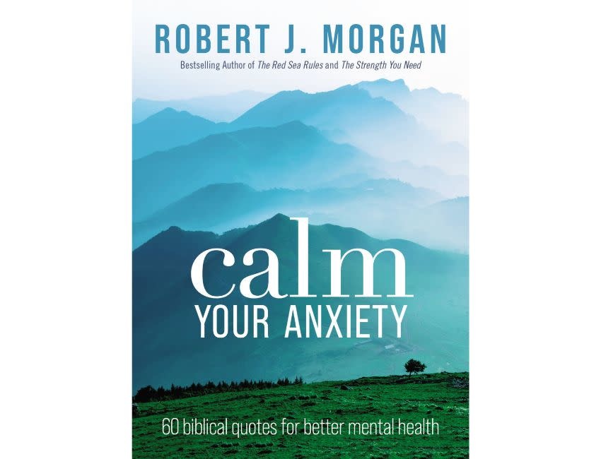 Robert J Morgan Calm Your Anxiety : 60 Biblical Quotes for Better Mental Health