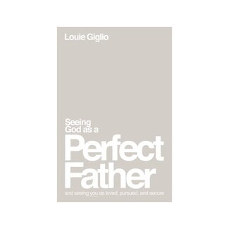 Louie Giglio Seeing God as a Perfect Father